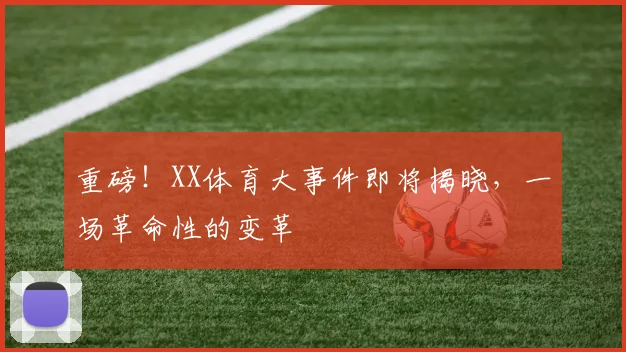 重磅！XX体育大事件即将揭晓，一场革命性的变革