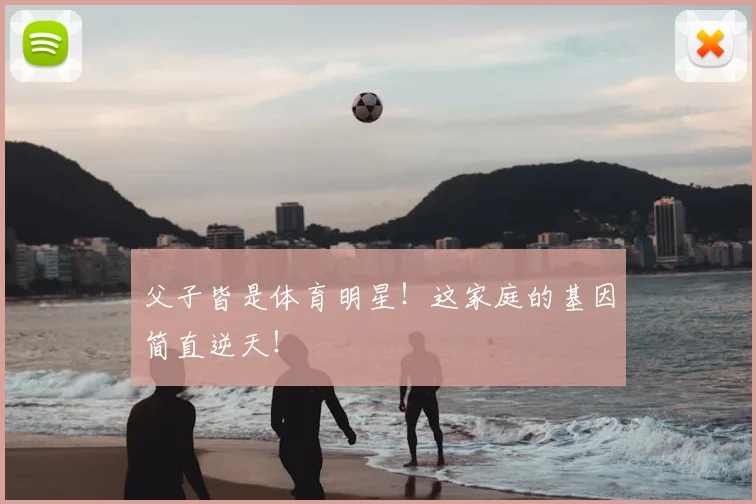 父子皆是体育明星!这家庭的基因简直逆天!
