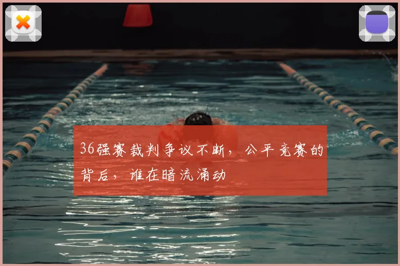 36强赛裁判争议不断，公平竞赛的背后，谁在暗流涌动
