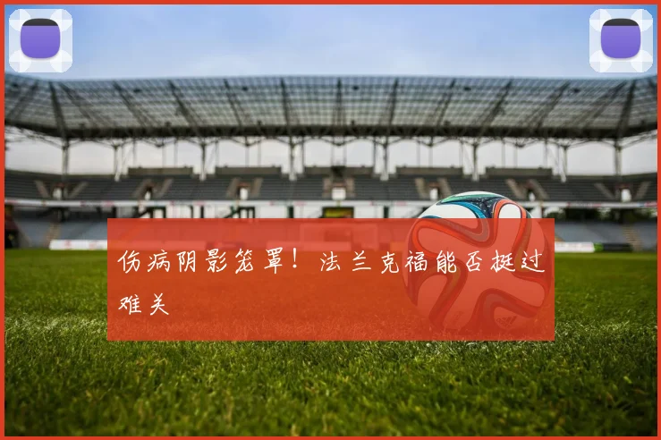 伤病阴影笼罩！法兰克福能否挺过难关
