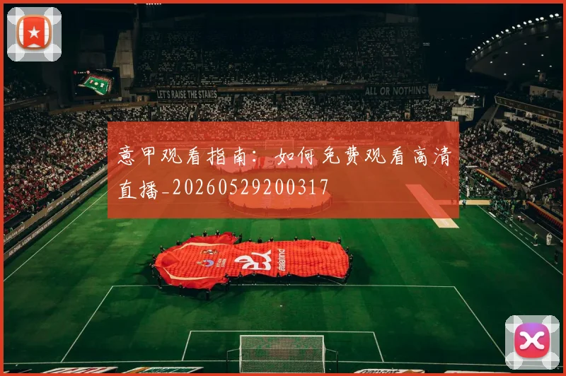意甲观看指南:如何免费观看高清直播_20260529200317