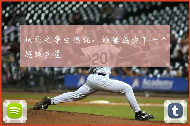 状元之争白热化，谁能成为下一个超级巨星
